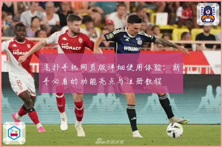 虎扑手机网页版详细使用体验：新手必看的功能亮点与注册教程