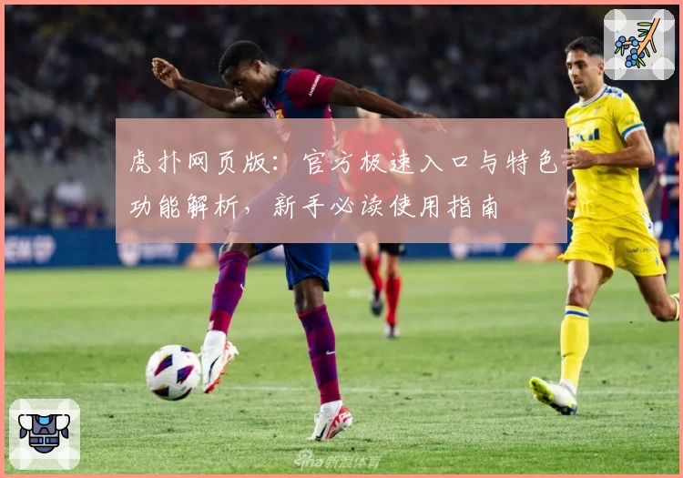 虎扑网页版：官方极速入口与特色功能解析，新手必读使用指南