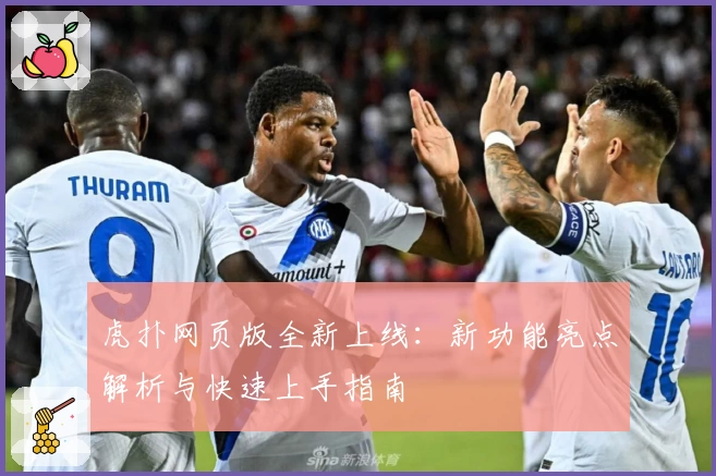 虎扑网页版全新上线：新功能亮点解析与快速上手指南